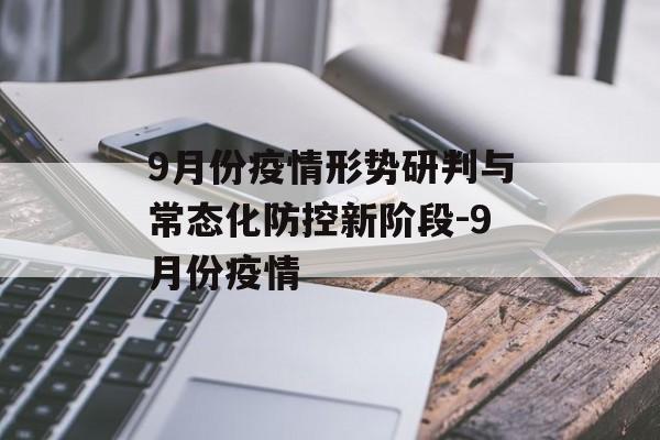 9月份疫情形势研判与常态化防控新阶段-9月份疫情 9月份疫情形势研判与常态化防控新阶段-9月份疫情